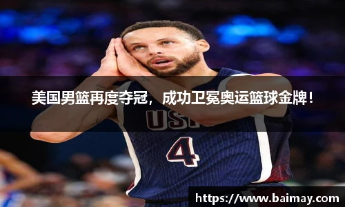 美国男篮再度夺冠，成功卫冕奥运篮球金牌！