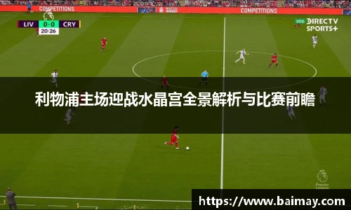 利物浦主场迎战水晶宫全景解析与比赛前瞻