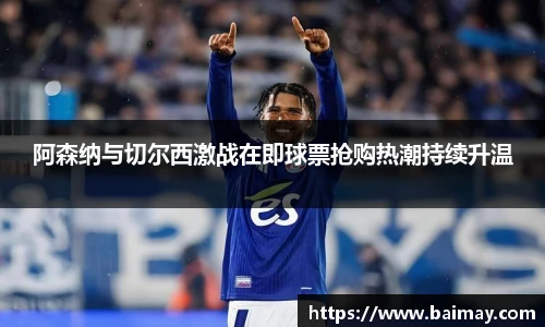 阿森纳与切尔西激战在即球票抢购热潮持续升温