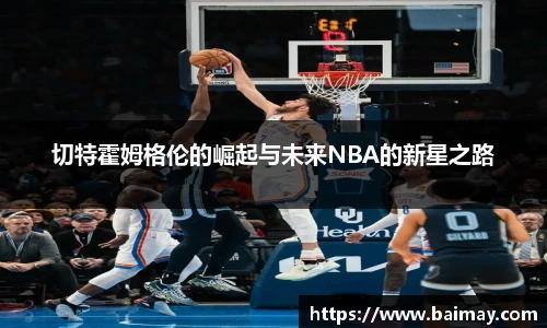 切特霍姆格伦的崛起与未来NBA的新星之路