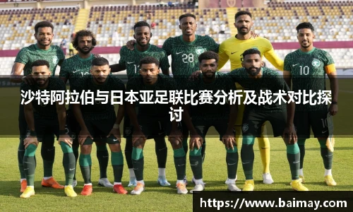 沙特阿拉伯与日本亚足联比赛分析及战术对比探讨
