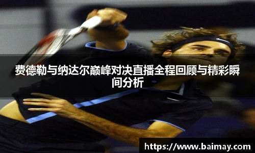 费德勒与纳达尔巅峰对决直播全程回顾与精彩瞬间分析