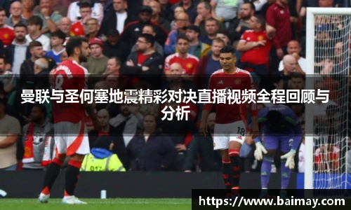 曼联与圣何塞地震精彩对决直播视频全程回顾与分析