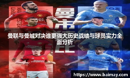 曼联与曼城对决谁更强大历史战绩与球员实力全面分析